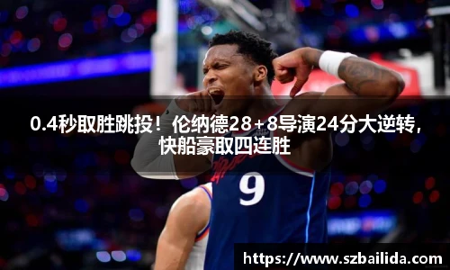 0.4秒取胜跳投！伦纳德28+8导演24分大逆转，快船豪取四连胜